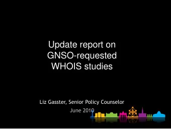 GNSO-requested  WHOIS studies  Liz Gasster, Senior Policy Counselor  June 2010  Goals of WHOIS