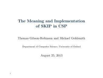 The Meaning and Implementation  of SKIP in CSP  Thomas Gibson-Robinson and Michael Goldsmith