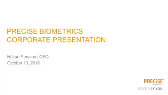 PRECISE BIOMETRICS  CORPORATE PRESENTATION  Hkan Persson | CEO  October 13, 2016 VERIFIED BY YOU