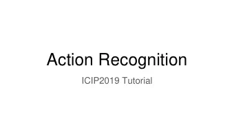 Action Recognition  ICIP2019 Tutorial  Outline    Problem space    Datasets  RGB  RGB-D