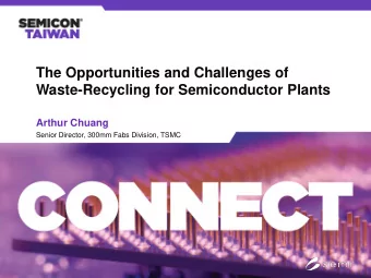 The Opportunities and Challenges of  Waste-Recycling for Semiconductor Plants  Arthur Chuang