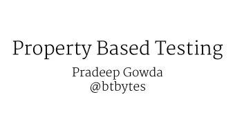 Property Based Testing  Pradeep Gowda  @btbytes  ... ... ...  Tests are important  for ...