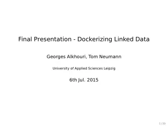 Final Presentation - Dockerizing Linked Data  Georges Alkhouri, Tom Neumann  University of Applied