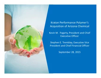 Kraton Performance Polymers Acquisition of Arizona Chemical Kevin M. Fogarty, President and