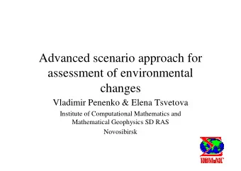 Advanced scenario approach for  assessment of environmental  changes  Vladimir Penenko &amp; Elena