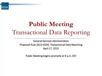 Public Meeting  Transactional Data Reporting  Gene  neral S  Services Adm  dminis  nistratio  ion