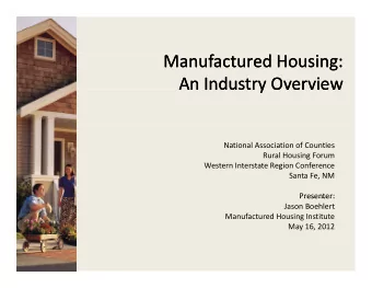 Manufactured Housing: Manufactured Housing:  An Industry Overview  An Industry Overview An Industry