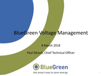 BlueGreen Voltage Management  8 March 2018  Paul Silcock, Chief Technical Officer  1  Why Manage