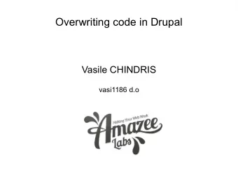 Overwriting code in Drupal  Vasile CHINDRIS  vasi1186 d.o  Why to overwrite?  There is no