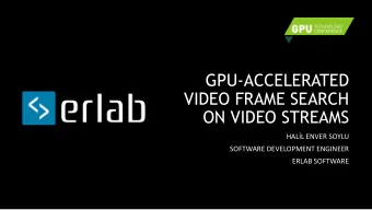 GPU-ACCELERATED  VIDEO FRAME SEARCH  ON VIDEO STREAMS HALL ENVER SOYLU  SOFTWARE DEVELOPMENT
