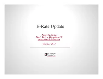 E-Rate Update  James M. Smith  Davis Wright Tremaine LLP  jamesmsmith@dwt.com  October 2013  I.