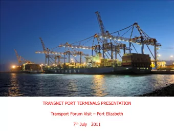 TRANSNET PORT TERMINALS PRESENTATION Transport Forum Visit  Port Elizabeth 7 th July   2011