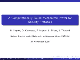 A Computationally Sound Mechanized Prover for  Security Protocols  P. Cogn  ee, D. Kolokosso, F.