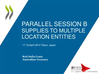 PARALLEL SESSION B  SUPPLIES TO MULTIPLE  LOCATION ENTITIES  17-18 April 2014 Tokyo, Japan  Rob