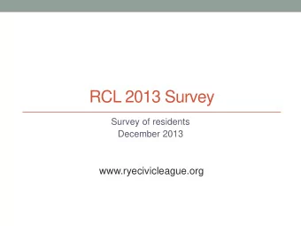 RCL 2013 Survey  Survey of residents  December 2013  www.ryecivicleague.org  Who participated Q1