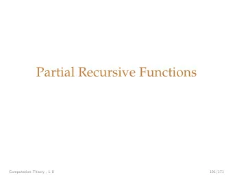 Partial Recursive Functions  Computation Theory , L 8  101/171  Aim  A more abstract,