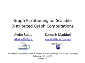 Graph Partitioning for Scalable  Distributed Graph Computations Aydn Bulu               Kamesh