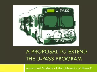 A PROPOSAL TO EXTEND  THE U-PASS PROGRAM Associated Students of the University of Hawai  i