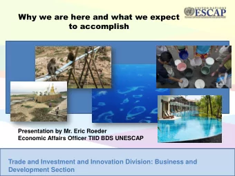 Presentation by Mr. Eric Roeder  Economic Affairs Officer TIID BDS UNESCAP  Trade and Investment