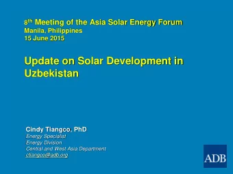 Update on Solar Development in  Uzbekistan  Cindy Tiangco, PhD  Energy Specialist  Energy Division