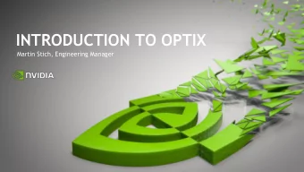 INTRODUCTION TO OPTIX  Martin Stich, Engineering Manager  OptiX Basics  Advanced Topics  AGENDA