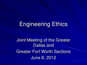 Engineering Ethics  Joint Meeting of the Greater  Dallas and  Greater Fort Worth Sections  June 8,