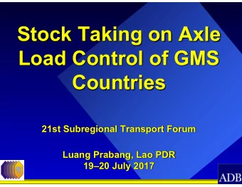 Stock Taking on Axle  Load Control of GMS  Countries  21st Subregional Transport Forum  Luang
