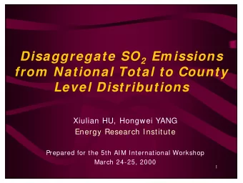 Disaggregate SO 2 Em issions  from  National Total to County  Level Distributions  Xiulian HU,