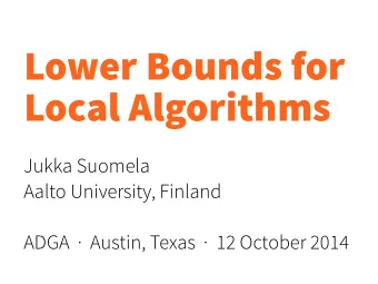 Lower Bounds for   Local Algorithms  Jukka Suomela  Aalto University, Finland    ADGA
