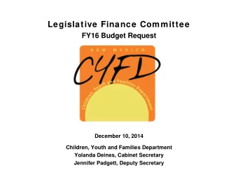 Legislative Finance Committee  FY16 Budget Request  December 10, 2014  Children, Youth and Families