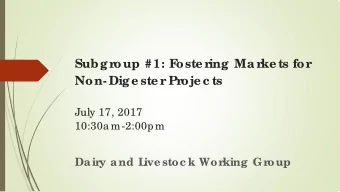 Subg roup #1: F  oste ring  Ma rke ts for  Non- Dig e ste r Proje c ts  July 17, 2017  10:30a
