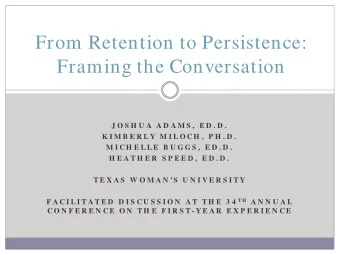 From Retention to Persistence:  Framing the Conversation  J O S H U A  A D A M S ,  E D . D .  K I
