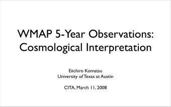 WMAP 5-Year Observations:  Cosmological Interpretation  Eiichiro Komatsu  University of Texas at
