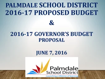 PALMDALE SCHOOL DISTRICT  2016-17 PROPOSED BUDGET  &amp; 2016-17 GOVERNORS BUDGET  PROPOSAL