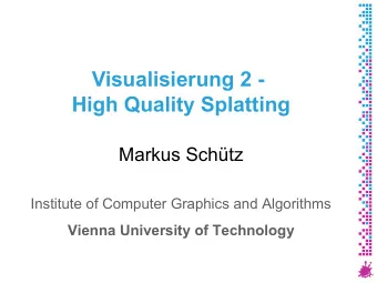 Visualisierung 2 -  High Quality Splatting  Markus Schtz  Institute of Computer Graphics and