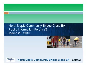 North Maple Community Bridge Class EA  Public Information Forum #2  Public Information Forum #2