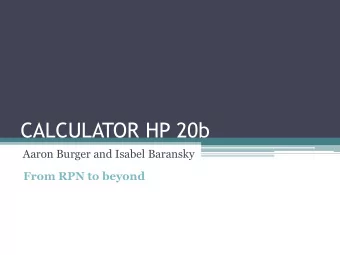 CALCULATOR HP 20b  Aaron Burger and Isabel Baransky  From RPN to beyond  HP 20b CALCULATOR  HOW TO