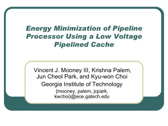 Energy Minimization of Pipeline  Processor Using a Low Voltage  Pipelined Cache  Vincent J. Mooney