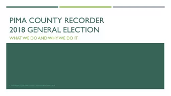 PIMA COUNTY RECORDER  2018 GENERAL ELECTION  WHAT WE DO AND WHY WE DO IT  F. ANN RODRIGUEZ, PIMA