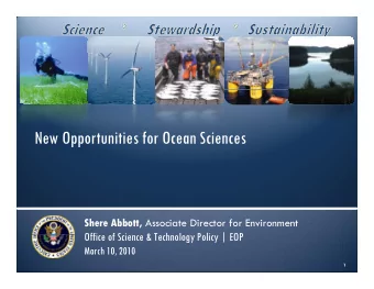 New Opportunities for Ocean Sciences Shere Abbott, Associate Director for Environment  Offi  f S i