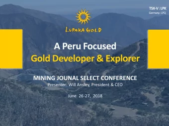 A Peru Focused  Gold Developer &amp; Explorer  MINING JOUNAL SELECT CONFERENCE  Presenter: Will