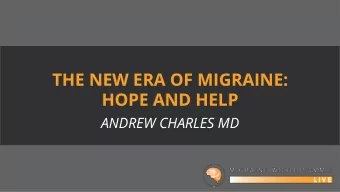THE NEW ERA OF MIGRAINE:  HOPE AND HELP  ANDREW CHARLES MD EXCITING TIMES FOR MIGRAINE  PROGRESS
