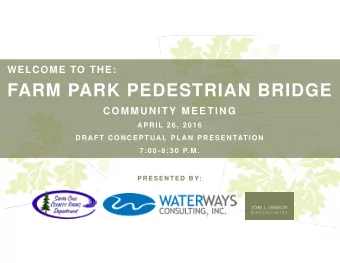 FARM PARK PEDESTRIAN BRIDGE  C O M M U N I T Y M E E T I N G  APRIL 26, 2016  DRAFT CONCEPTUAL PLAN