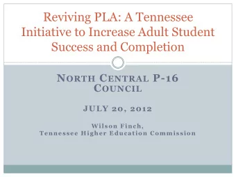 Reviving PLA: A Tennessee  Initiative to Increase Adult Student  Success and Completion N ORTH C