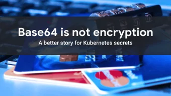 Base64 is not encryption  A better story for Kubernetes secrets  @sethvargo  Developer Relations