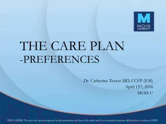 THE CARE PLAN  -PREFERENCES  Dr. Catherine Textor MD, CCFP (EM) April 15 th , 2016  MOIS U
