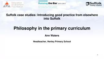 Philosophy in the primary curriculum  Ann Waters  Headteacher, Henley Primary School  1  Why