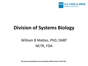 Division of Systems Biology  William B Mattes, PhD, DABT  NCTR, FDA The views presented do not