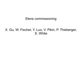 Elens commissioning  X. Gu, W. Fischer, Y. Luo, V. Pikin, P. Thieberger,  S. White  Goals and