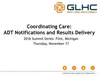 Coordinating Care:  ADT Notifications and Results Delivery  2016 Summit Series: Flint, Michigan
